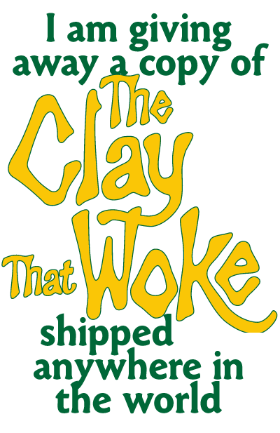  [ I am giving away a copy of The Clay That Woke shipped to you anywhere in the world ] 
